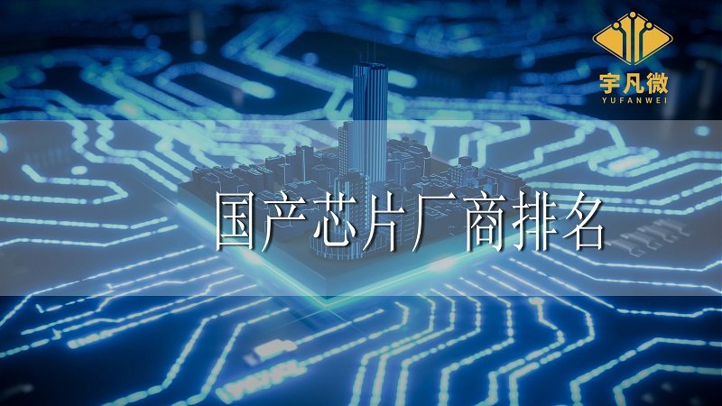 國(guó)產(chǎn)芯片廠商排名 國(guó)產(chǎn)芯片廠商排名