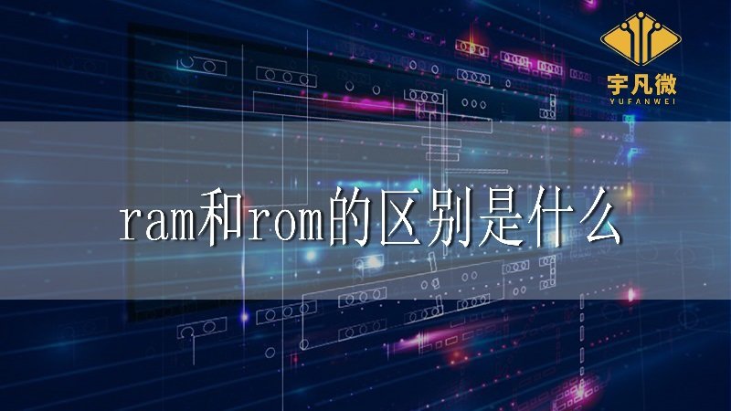 ram和rom的區(qū)別是什么 ram和rom的區(qū)別是什么