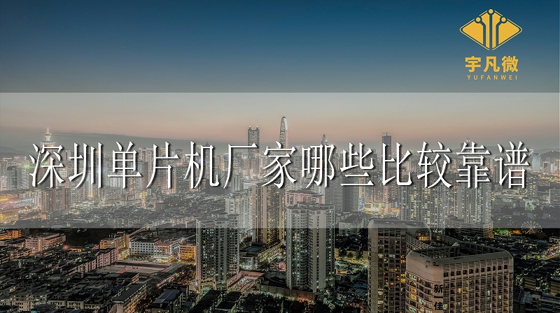深圳單片機(jī)廠家哪些比較靠譜 深圳單片機(jī)廠家哪些比較靠譜